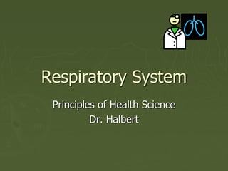 Respiratory System
Principles of Health Science
Dr. Halbert
 