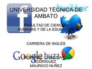 UNIVERSIDAD TÉCNICA DE AMBATO FACULTAD DE CIENCIAS HUMANAS Y DE LA EDUCACIÓN CARRERA DE INGLÉS NOMBRES: CHRISTIAN     RODRÍGUEZ   MAURICIO NUÑEZ 