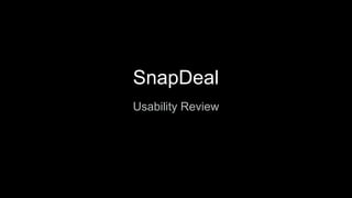 SnapDeal
Usability Review
 