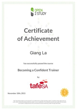 Certificate
of Achievement
Giang La
has successfully passed the course
Becoming a Confident Trainer
by
November 10th, 2015
 