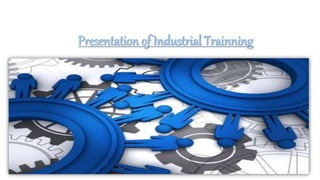 Presentation of Industrial Trainning
 