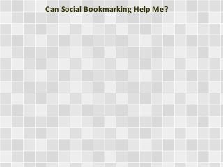 Can Social Bookmarking Help Me?
 