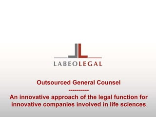 Outsourced General Counsel
----------
An innovative approach of the legal function for
innovative companies involved in life sciences
 