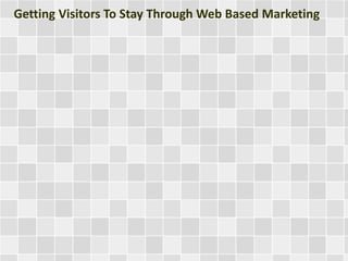 Getting Visitors To Stay Through Web Based Marketing
 