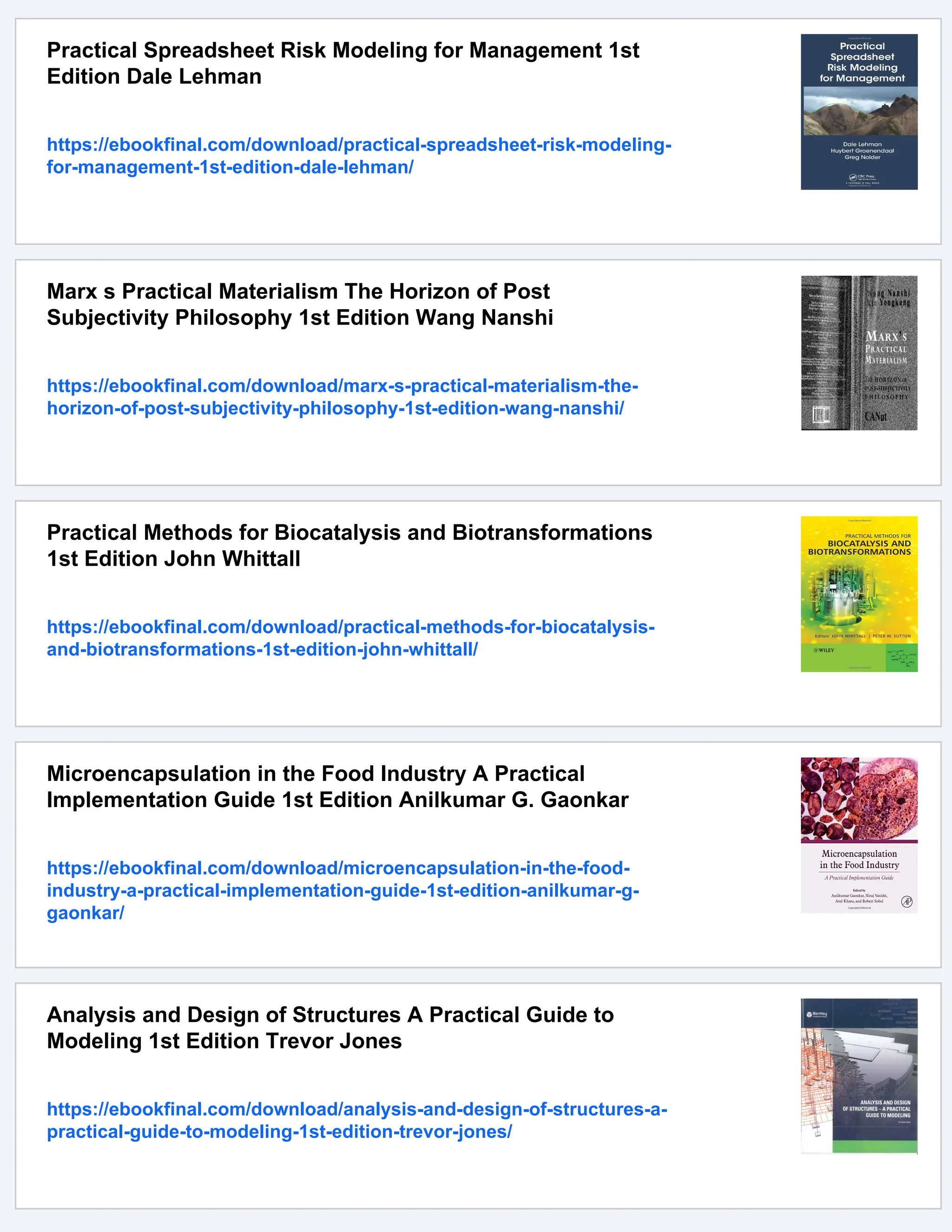 Practical Spreadsheet Risk Modeling for Management 1st
Edition Dale Lehman
https://ebookfinal.com/download/practical-spreadsheet-risk-modeling-
for-management-1st-edition-dale-lehman/
Marx s Practical Materialism The Horizon of Post
Subjectivity Philosophy 1st Edition Wang Nanshi
https://ebookfinal.com/download/marx-s-practical-materialism-the-
horizon-of-post-subjectivity-philosophy-1st-edition-wang-nanshi/
Practical Methods for Biocatalysis and Biotransformations
1st Edition John Whittall
https://ebookfinal.com/download/practical-methods-for-biocatalysis-
and-biotransformations-1st-edition-john-whittall/
Microencapsulation in the Food Industry A Practical
Implementation Guide 1st Edition Anilkumar G. Gaonkar
https://ebookfinal.com/download/microencapsulation-in-the-food-
industry-a-practical-implementation-guide-1st-edition-anilkumar-g-
gaonkar/
Analysis and Design of Structures A Practical Guide to
Modeling 1st Edition Trevor Jones
https://ebookfinal.com/download/analysis-and-design-of-structures-a-
practical-guide-to-modeling-1st-edition-trevor-jones/
 
