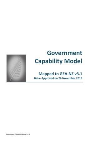 Government Capability Model v1.0
Government
Capability Model
Mapped to GEA-NZ v3.1
Beta- Approved on 26 November 2015
 
