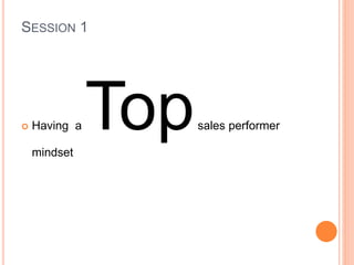 SESSION 1
 Having a Topsales performer
mindset
 