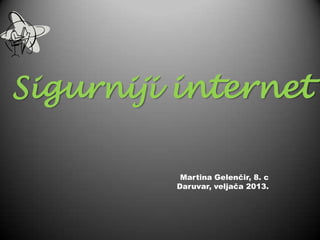 Sigurniji internet

          Martina Gelenčir, 8. c
         Daruvar, veljača 2013.
 