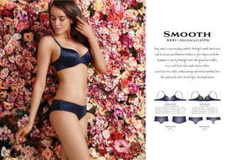Smooth3000~Midnight(078)
S y, s , a w eryÚy es ial. M t s h º c а
ie e te @ e ¬k ŋerie be.
S , M t s s s,
а a esh er Ú er ‫ה‬s.
2 m t ve a y s, r ge d ded a.
M h 2 ief y s, î
3000-10-078
Contour Plunge Bra
AU/NZ: 10-14 B, C, D, DD, E. 16 C, D, DD
UK/USA: 32-36 B, C, D, DD, E. 38 C, D, DD
EU/ASIA: 70-80 B, C, D, E, F. 85 C, D, E
FRANCE: 85-95 B, C, D, E, F. 100 C, D, E
3000-14-078
Unlined Bra
AU/NZ: 10-14 B, C, D, DD. 16 C, D
UK/USA: 32-36 B, C, D, DD. 38 C, D
EU/ASIA: 70-80 B, C, D, E. 85 C, D
FRANCE: 85-95 B, C, D, E. 100 C, D
3000-25-078
Shorti
S , M , L, XL
3000-36-078
Cheeki
S, M, L
 