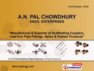 A.N. PAL CHOWDHURY ENGG. ENTERPRISES “ Manufacturer & Exporter of Scaffolding Couplers,  Cast Iron Pipe Fittings, Nylon & Rubber Products” ©  A. N. Pal Chowdhury Engg. Enteprises,  All Rights Reserved 