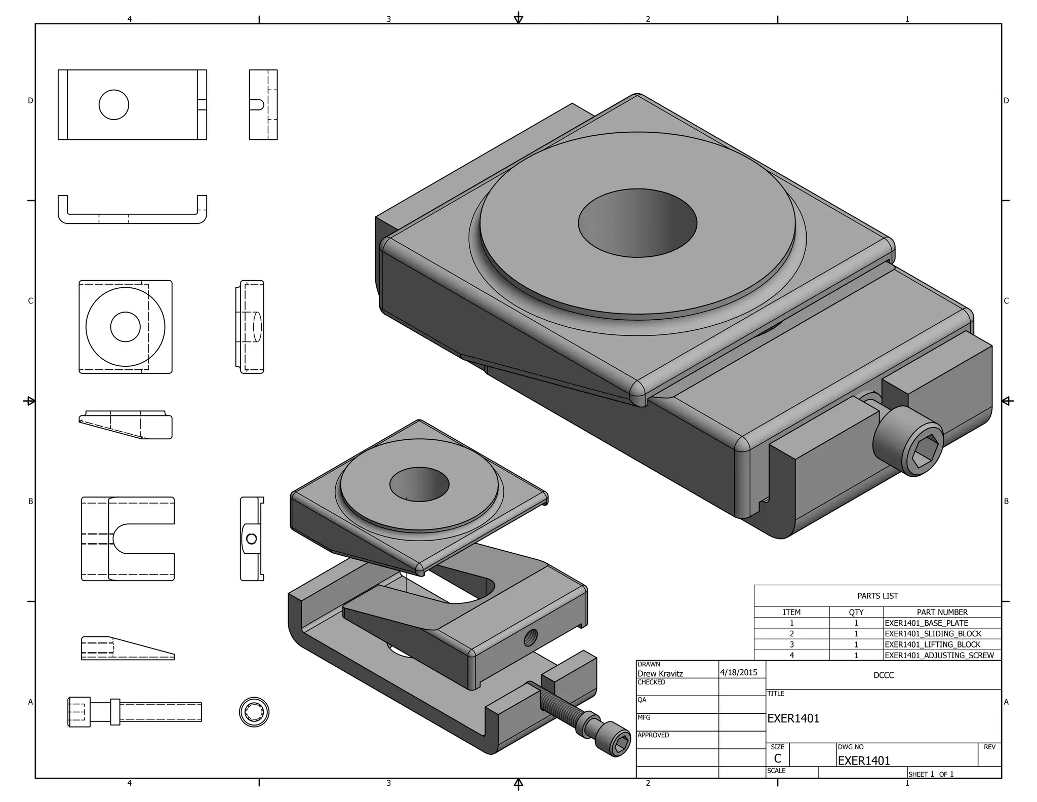 PARTS LIST
PART NUMBERQTYITEM
EXER1401_BASE_PLATE11
EXER1401_SLIDING_BLOCK12
EXER1401_LIFTING_BLOCK13
EXER1401_ADJUSTING_SCREW14
1
1
2
2
3
3
4
4
A A
B B
C C
D D
SHEET 1 OF 1
DRAWN
CHECKED
QA
MFG
APPROVED
Drew Kravitz 4/18/2015
DWG NO
EXER1401
TITLE
EXER1401
SIZE
C
SCALE
DCCC
REV