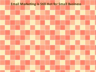 Email Marketing is Still Hot for Small Business
 