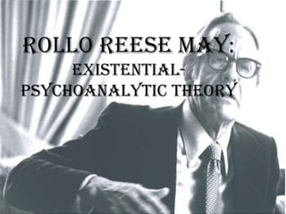 ROLLO REESE MAY:
     EXISTENTIAL-
PSYCHOANALYTIC THEORY
 