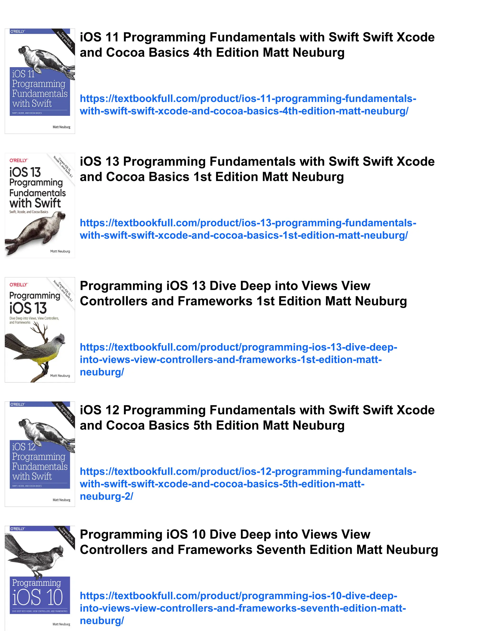 iOS 11 Programming Fundamentals with Swift Swift Xcode
and Cocoa Basics 4th Edition Matt Neuburg
https://textbookfull.com/product/ios-11-programming-fundamentals-
with-swift-swift-xcode-and-cocoa-basics-4th-edition-matt-neuburg/
iOS 13 Programming Fundamentals with Swift Swift Xcode
and Cocoa Basics 1st Edition Matt Neuburg
https://textbookfull.com/product/ios-13-programming-fundamentals-
with-swift-swift-xcode-and-cocoa-basics-1st-edition-matt-neuburg/
Programming iOS 13 Dive Deep into Views View
Controllers and Frameworks 1st Edition Matt Neuburg
https://textbookfull.com/product/programming-ios-13-dive-deep-
into-views-view-controllers-and-frameworks-1st-edition-matt-
neuburg/
iOS 12 Programming Fundamentals with Swift Swift Xcode
and Cocoa Basics 5th Edition Matt Neuburg
https://textbookfull.com/product/ios-12-programming-fundamentals-
with-swift-swift-xcode-and-cocoa-basics-5th-edition-matt-
neuburg-2/
Programming iOS 10 Dive Deep into Views View
Controllers and Frameworks Seventh Edition Matt Neuburg
https://textbookfull.com/product/programming-ios-10-dive-deep-
into-views-view-controllers-and-frameworks-seventh-edition-matt-
neuburg/
 