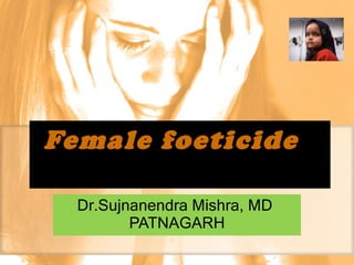 Female foeticide    Dr.Sujnanendra Mishra, MD   PATNAGARH 