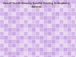 Overall Health Amazing Benefits Relating To Raspberry
Ketones

 