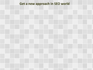 Get a new approach in SEO world
 