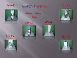 MVAX
MVAJ MVAJ
MVAX MVTU
Alstom / Areva
Relay
SWATECH ELECTRICA
 