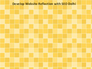 Develop Website Reflection with SEO Delhi
 