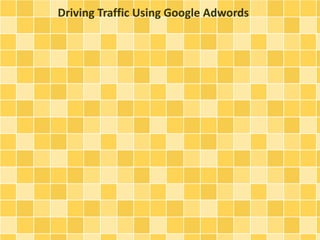 Driving Traffic Using Google Adwords
 