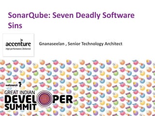 SonarQube: Seven Deadly Software
Sins
Gnanaseelan , Senior Technology Architect
 