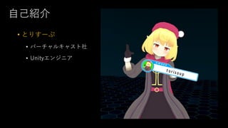 自己紹介
• とりすーぷ
• バーチャルキャスト社
• Unityエンジニア
 