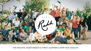 THE PACIFIC NORTHWEST’S FIRST SUMMER CAMP FOR ADULTS
C A M PC A M P
 
