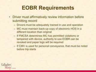 EOBR Requirements
• Driver must affirmatively review information before
submitting record
– Drivers must be adequately tra...