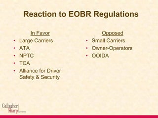 Reaction to EOBR Regulations
•
•
•
•
•

In Favor
Large Carriers
ATA
NPTC
TCA
Alliance for Driver
Safety & Security

Oppose...