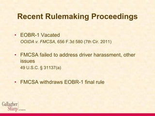 Recent Rulemaking Proceedings
• EOBR-1 Vacated
OOIDA v. FMCSA, 656 F.3d 580 (7th Cir. 2011)

• FMCSA failed to address dri...