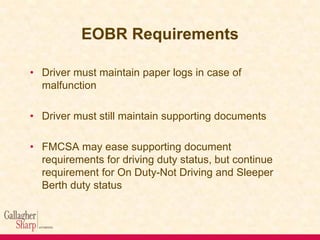 EOBR Requirements
• Driver must maintain paper logs in case of
malfunction

• Driver must still maintain supporting docume...