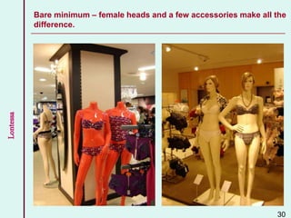 Lontessa Bare minimum – female heads and a few accessories make all the
difference.
30
 