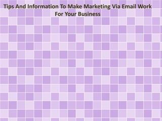 Tips And Information To Make Marketing Via Email Work 
For Your Business 
 