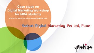The Case of MIT School of Business Management, Pune
Case study on
Digital Marketing Workshop
for MBA students
 