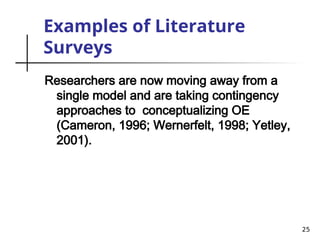 25
Examples of Literature
Surveys
Researchers are now moving away from a
single model and are taking contingency
approaches to conceptualizing OE
(Cameron, 1996; Wernerfelt, 1998; Yetley,
2001).
 