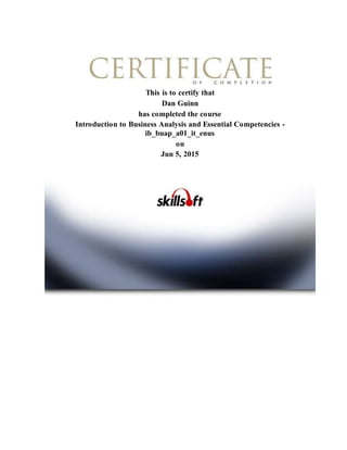 This is to certify that
Dan Guinn
has completed the course
Introduction to Business Analysis and Essential Competencies -
ib_buap_a01_it_enus
on
Jun 5, 2015
 