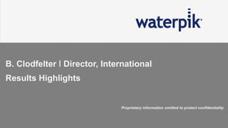 B. Clodfelter ǀ Director, International
Results Highlights
Proprietary information omitted to protect confidentiality
 