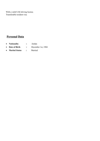 With a valid UAE driving license.
Transferable resident visa
Personal Data
• Nationality : Jordan
• Date of Birth : December 1st, 1984
• Marital Status : Married
 