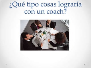 ¿Qué tipo cosas lograría con un coach?