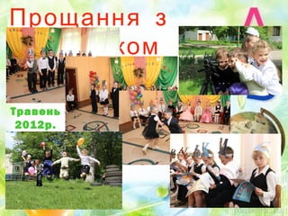 Прощання з
Буквариком
Травень
2012р.
 