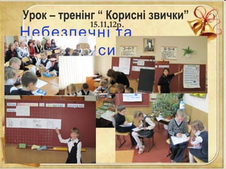 Урок – тренінг “ Корисні звички”
Небезпечні та
безпечні ситуації
15.11.12р.
 