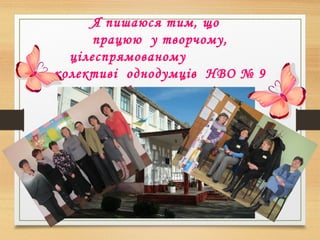 Я пишаюся тим, що
працюю у творчому,
цілеспрямованому
колективі однодумців НВО № 9
м. Хмельницького
 