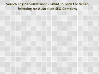 Search Engine Submission - What To Look For When
Selecting An Australian SEO Company
 