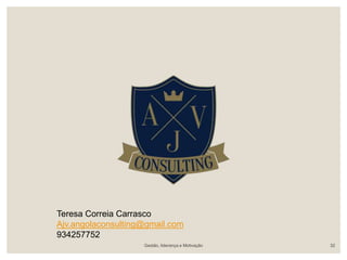 Gestão, liderança e Motivação 32
Teresa Correia Carrasco
Ajv.angolaconsulting@gmail.com
934257752
 