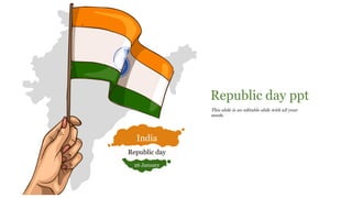 Republic day
26 January
India
Republic day ppt
This slide is an editable slide with all your
needs.
 