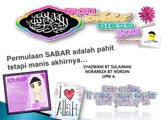 SYAZWANI BT SULAIMAN
 NORAMIZA BT NORDIN
       UPM A
 