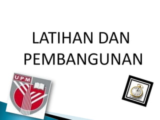 LATIHAN DAN
PEMBANGUNAN
 