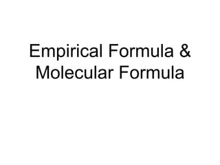 Empirical Formula &
Molecular Formula
 