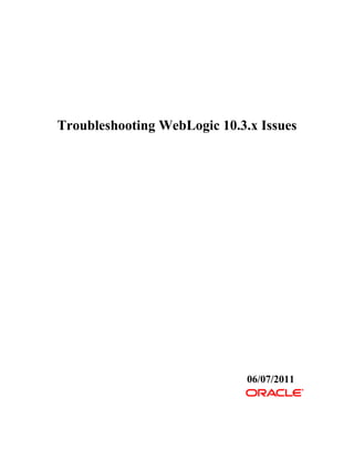 Troubleshooting WebLogic 10.3.x Issues




                              06/07/2011
 