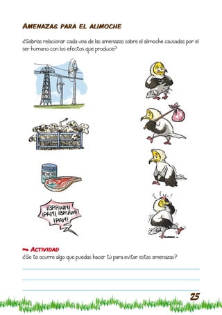 Amenazas para el alimoche

¿Sabrías relacionar cada una de las amenazas sobre el alimoche causadas por el
ser humano con los efectos que produce?




   Actividad
¿Se te ocurre algo que puedas hacer tú para evitar estas amenazas?




                                                                          25
 